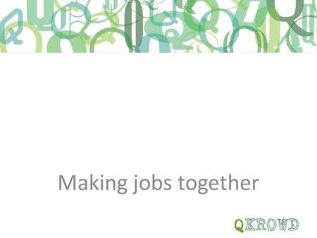 Making jobs together. Qkrowd engages with young people and enables them to work together to make new jobs with assistance from existing national and EU.