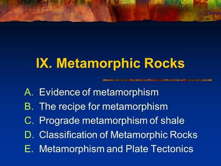 IX. Metamorphic Rocks Evidence of metamorphism