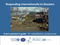 Responding internationally to disasters A do’s and don’ts guide - for rehabilitation professionals.