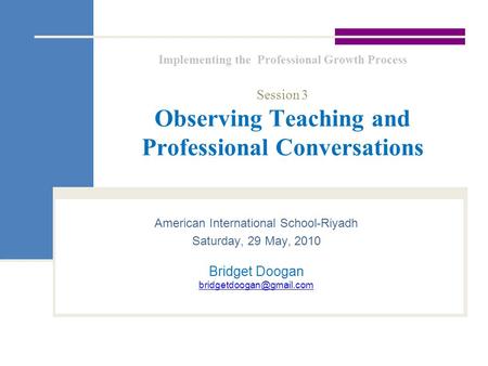 Implementing the Professional Growth Process Session 3 Observing Teaching and Professional Conversations American International School-Riyadh Saturday,