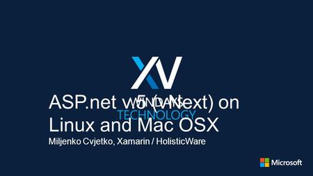 ASP.net v.5 (vNext) on Linux and Mac OSX Miljenko Cvjetko, Xamarin / HolisticWare.