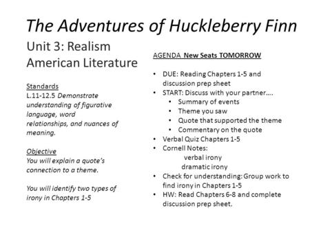 The Adventures of Huckleberry Finn Unit 3: Realism American Literature AGENDA New Seats TOMORROW DUE: Reading Chapters 1-5 and discussion prep sheet START: