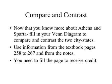 Compare and Contrast Now that you know more about Athens and Sparta- fill in your Venn Diagram to compare and contrast the two city-states. Use information.