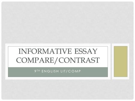 9 TH ENGLISH LIT/COMP INFORMATIVE ESSAY COMPARE/CONTRAST.
