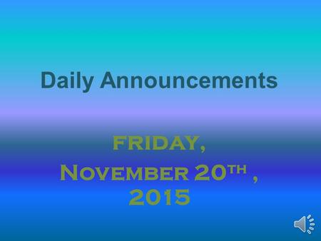 Daily Announcements friday, November 20 th, 2015.