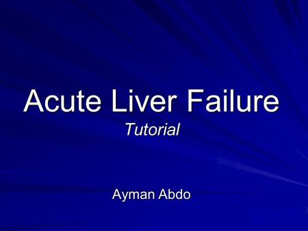 Acute Liver Failure Tutorial Ayman Abdo. Objectives After the discussion in this educational exercise, I want you to be able to : Identify common causes.