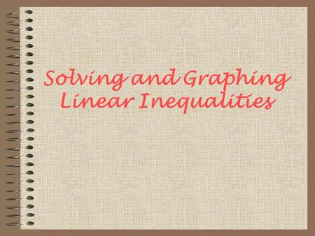 Solving and Graphing Linear Inequalities. How is graphing the number line affective in helping to illustrate solving inequalities? Essential Question: