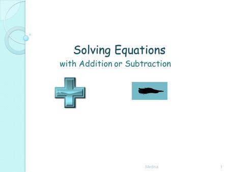 Solving Equations with Addition or Subtraction Medina1.