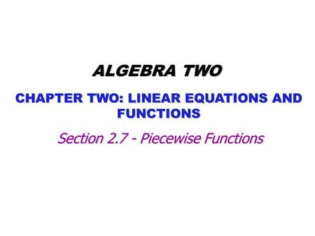 CHAPTER TWO: LINEAR EQUATIONS AND FUNCTIONS ALGEBRA TWO Section 2.7 - Piecewise Functions.