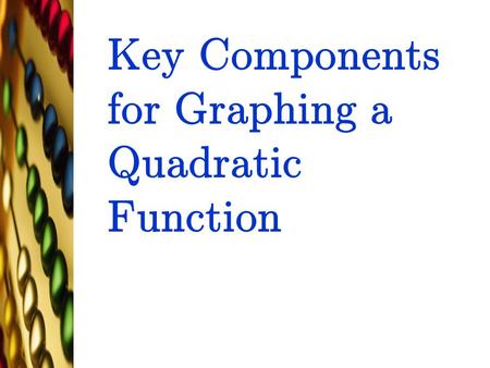 Key Components for Graphing a Quadratic Function.