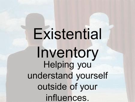 Existential Inventory Helping you understand yourself outside of your influences.