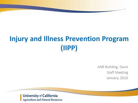Injury and Illness Prevention Program (IIPP) ANR Building, Davis Staff Meeting January, 2016.