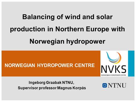 Ingeborg Graabak NTNU, Supervisor professor Magnus Korpås NORWEGIAN HYDROPOWER CENTRE Balancing of wind and solar production in Northern Europe with Norwegian.
