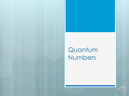 Quantum Numbers Principle Quantum Number  Symbol is n  n = 1, 2, 3,…. In integral positive values  Main energy level occupied by the electron  General.