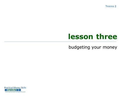Teens 2 lesson three budgeting your money. budgeting vocabulary Where does your money come from? Where does it go? What are the consequences of decisions.