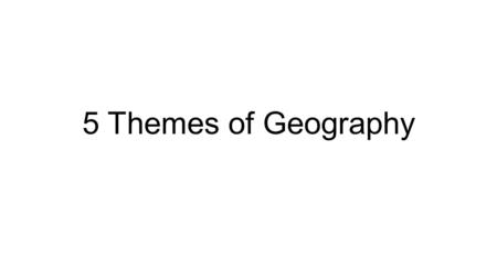 5 Themes of Geography. What is Geography Geography is the science of everything.