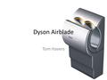 Dyson Airblade Tom Havers. Founded by Sir James Dyson in 1992 Manufacture domestic appliances Market leader for vacuum cleaners Develop and manufacture.