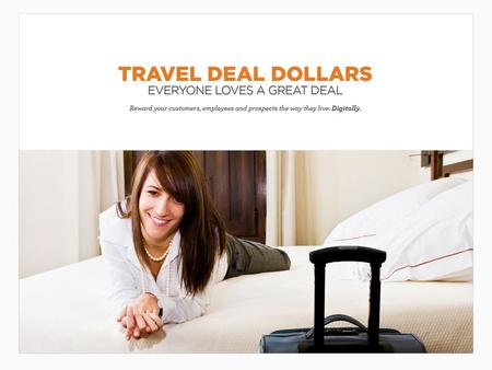 Travel Deal Dollars High-value, low-cost gifts are the perfect way to influence customer behavior. These lifestyle rewards include gifts like Travel Deal.