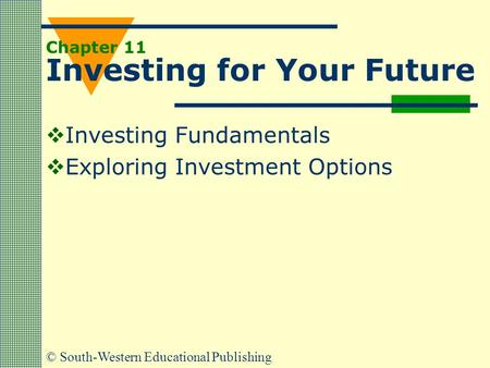 © South-Western Educational Publishing Chapter 11 Investing for Your Future  Investing Fundamentals  Exploring Investment Options.