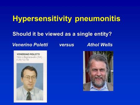 Should it be viewed as a single entity? Hypersensitivity pneumonitis Should it be viewed as a single entity? Venerino Poletti versus Athol Wells.