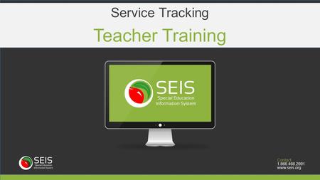 Contact 1.866.468.2891 www.seis.org Contact 1.866.468.2891 www.seis.org Teacher Training Service Tracking.