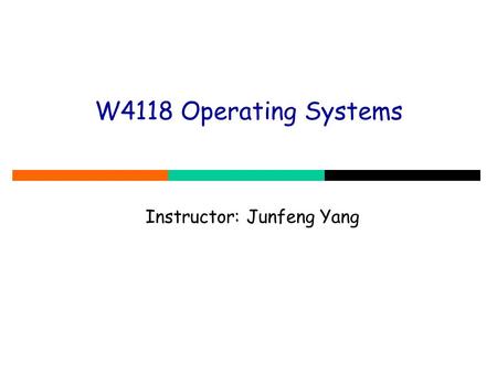 W4118 Operating Systems Instructor: Junfeng Yang.