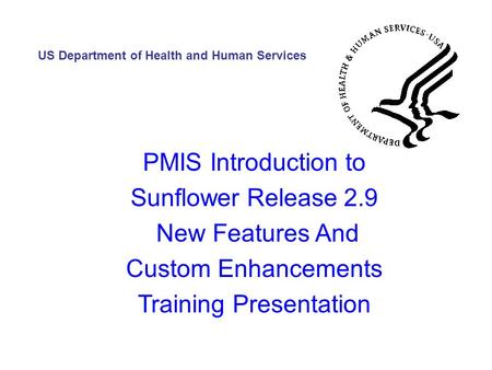PMIS Introduction to Sunflower Release 2.9 New Features And Custom Enhancements Training Presentation US Department of Health and Human Services.