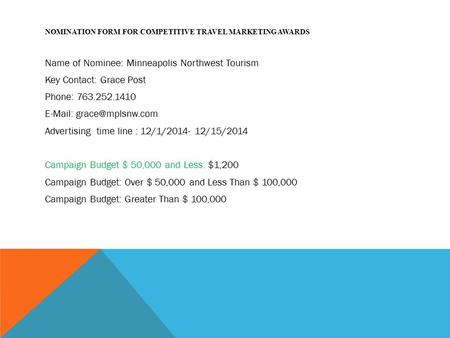 NOMINATION FORM FOR COMPETITIVE TRAVEL MARKETING AWARDS Name of Nominee: Minneapolis Northwest Tourism Key Contact: Grace Post Phone: 763.252.1410 E-Mail: