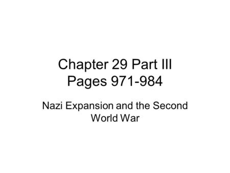 Chapter 29 Part III Pages 971-984 Nazi Expansion and the Second World War.