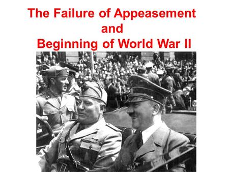 The Failure of Appeasement and Beginning of World War II.