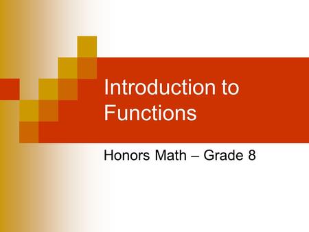 Introduction to Functions Honors Math – Grade 8. KEY CONCEPT Function A function is a relation in which each element of the domain is paired with exactly.