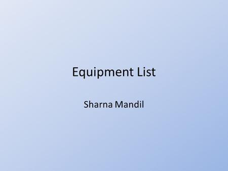 Equipment List Sharna Mandil. Equipment List HD Camera This was needed to enable us to film our production to a high quality. The camera will able us.