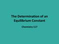 The Determination of an Equilibrium Constant Chemistry 117.