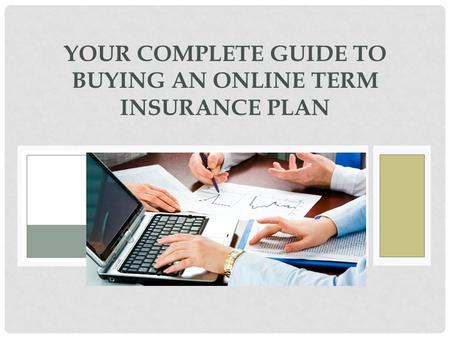 YOUR COMPLETE GUIDE TO BUYING AN ONLINE TERM INSURANCE PLAN.