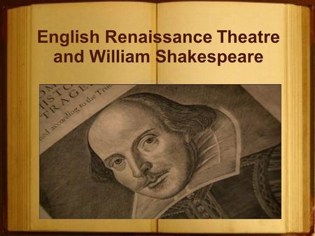 English Renaissance Theatre and William Shakespeare.