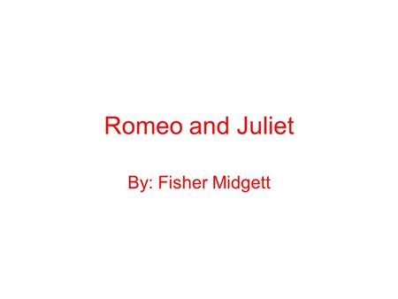 Romeo and Juliet By: Fisher Midgett. Shakespeare’s Background William Shakespeare was born on April 26, 1564 and died on April 23, 1616. He was an English.