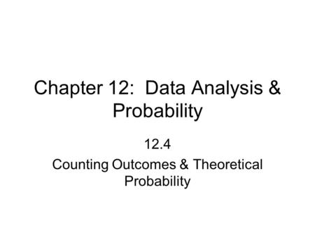 Chapter 12: Data Analysis & Probability 12.4 Counting Outcomes & Theoretical Probability.