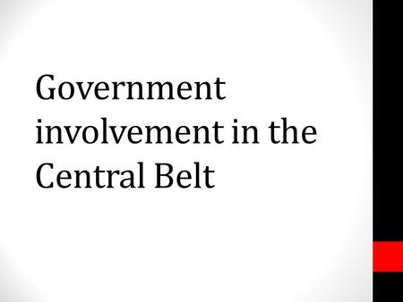 Government involvement in the Central Belt. What influence do you think Government and EU policy has on industry in the central belt? Main factors – Subsidies.