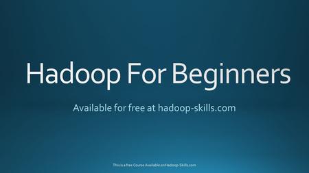 This is a free Course Available on Hadoop-Skills.com.