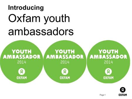 Page 1 Introducing Oxfam youth ambassadors. Page 2 Oxfam is looking for… Groups of creative and passionate young global citizens who’d like to be active.