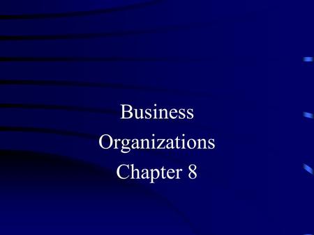 Business Organizations Chapter 8. Types Sole Proprietorship A business owned and run by one person. Forming a Proprietorship only requires licenses and.