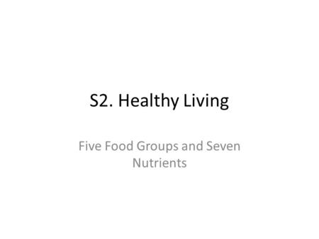 S2. Healthy Living Five Food Groups and Seven Nutrients.