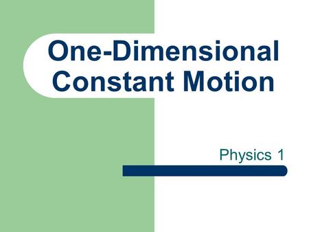 One-Dimensional Constant Motion Physics 1. Displacement The change in position of an object is called displacement,  x. Example 1: I go running on the.