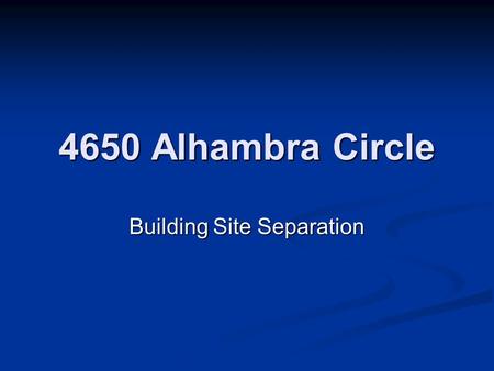 4650 Alhambra Circle Building Site Separation. Request: The applicant is requesting consideration of a building site separation in accordance with Section.