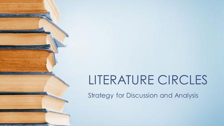 LITERATURE CIRCLES Strategy for Discussion and Analysis.