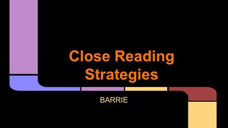 Close Reading Strategies BARRIE. 09/03/2015 - TYPE 1 – STRATEGIES ‘What 4 things do you do while you read to help you understand the text?’ – 118 seconds.