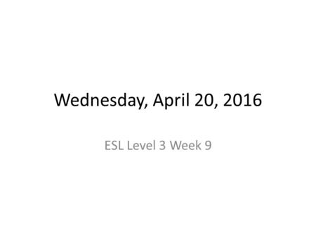 Wednesday, April 20, 2016 ESL Level 3 Week 9. Announcements Reading Quiz on at 9:10 tonight Tomorrow Grammar Quiz (Units 13-16) Next Thursday- EL Civics.
