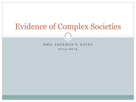 MRS. FREEMAN’S NOTES 2014-2015 Evidence of Complex Societies.