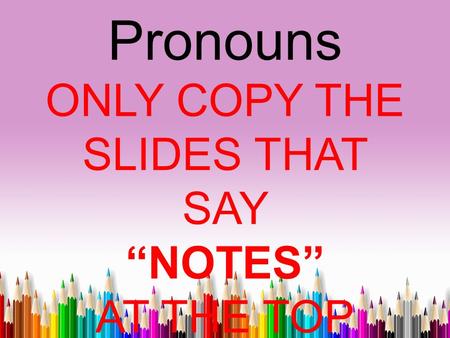 Relative Pronouns ONLY COPY THE SLIDES THAT SAY “NOTES” AT THE TOP.