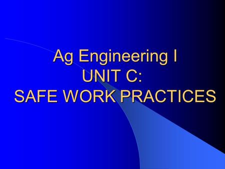 Ag Engineering I UNIT C: SAFE WORK PRACTICES A. Safety Color Codes 1. Green – safety equipment and first aid supplies 2. Red – fire safety equipment.